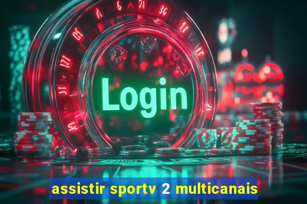 assistir sportv 2 multicanais